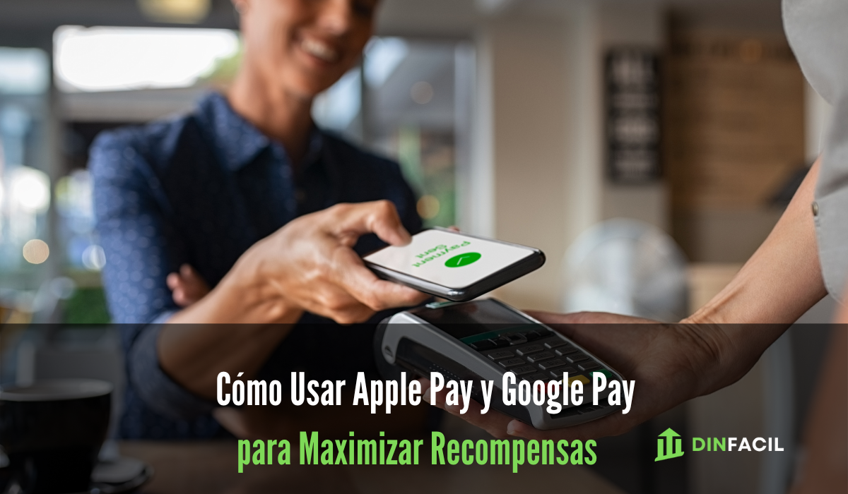 Cómo Usar Apple Pay y Google Pay para Maximizar Recompensas