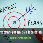Las mejores estrategias para salir de deudas rápidamente sin afectar tu crédito
