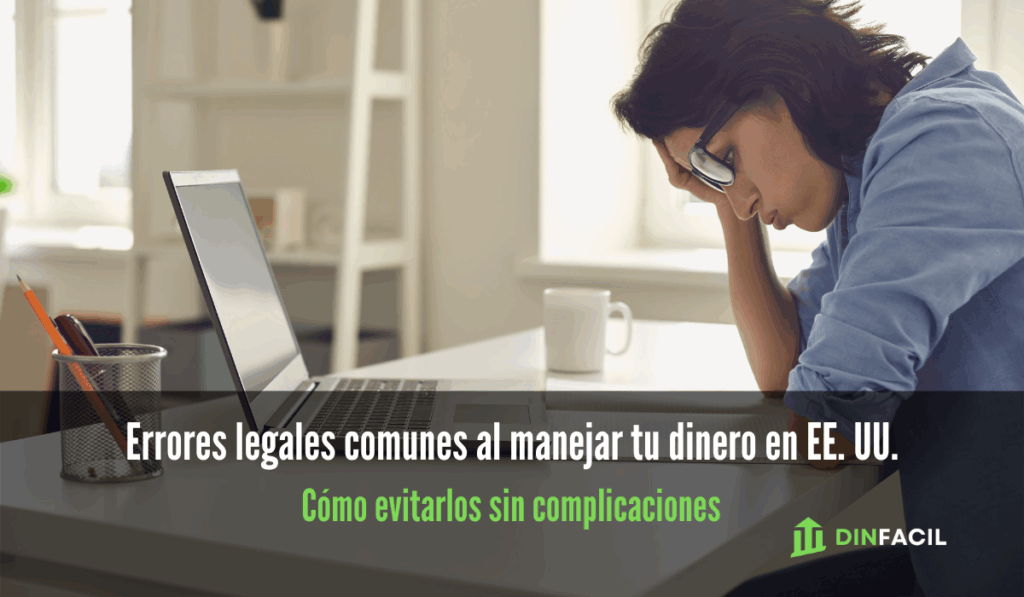 Errores legales comunes al manejar tu dinero en EE. UU. (y cómo evitarlos sin complicaciones)